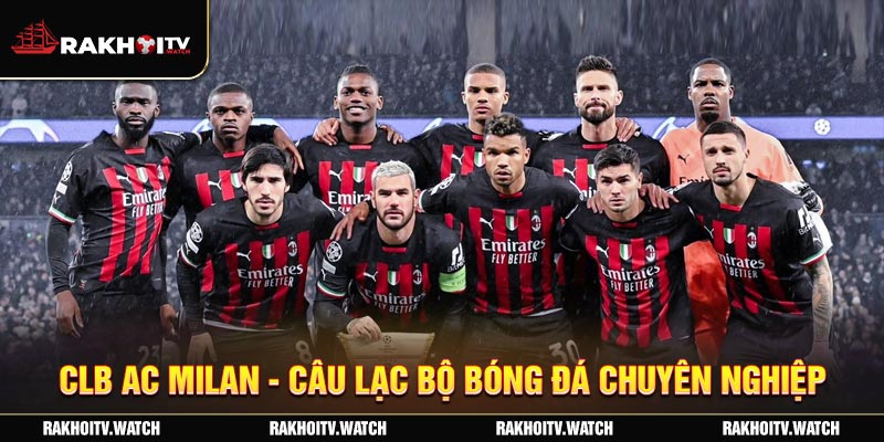 CLB AC Milan - Câu lạc bộ bóng đá chuyên nghiệp