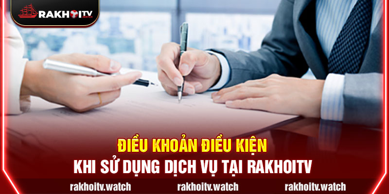 Điều khoản điều kiện khi sử dụng dịch vụ tại Rakhoitv