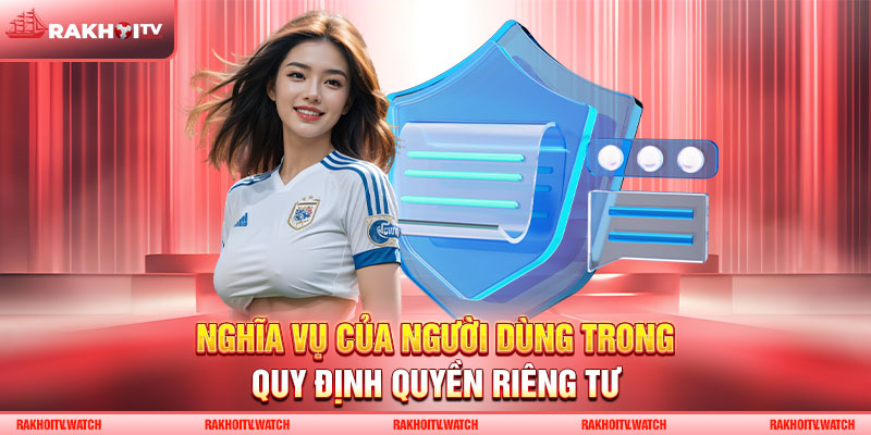 Nghĩa vụ của người dùng trong quy định quyền riêng tư