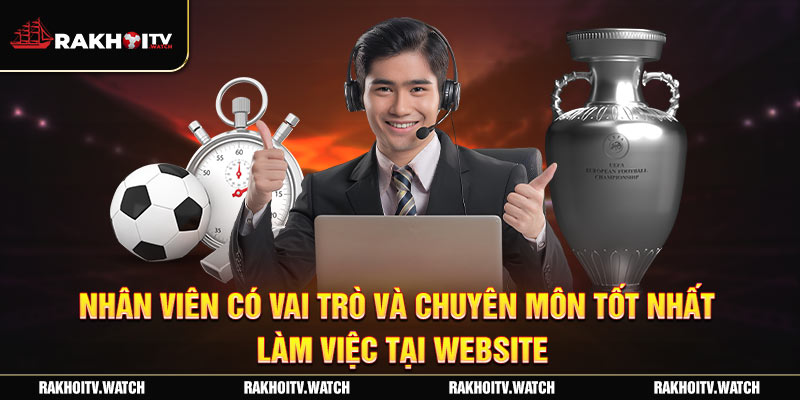 Nhân viên có vai trò và chuyên môn tốt nhất làm việc tại website