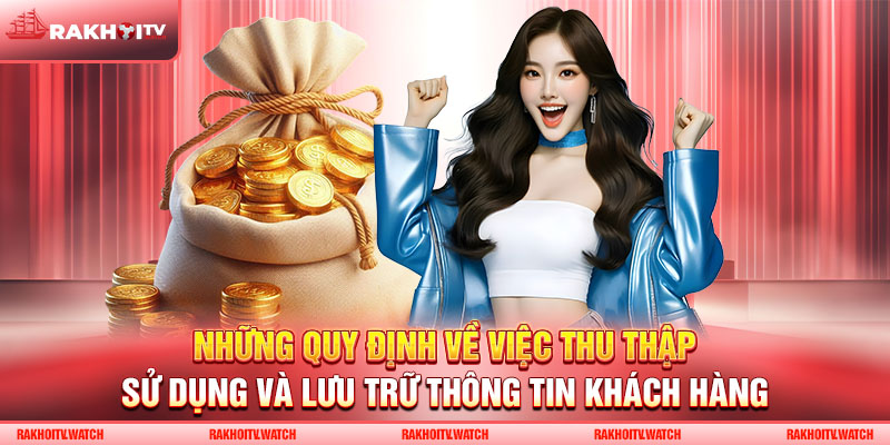 Những quy định về việc thu thập, sử dụng và lưu trữ thông tin khách hàng